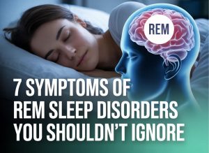 7 Symptoms of REM Sleep Disorders You Shouldn't Ignore